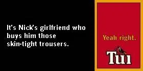 The text It's Nick's girlfriend who buys him those skin-tight trousers. is against a black background. To the right is a red background that reads Yeah right.