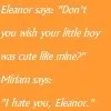White text on an orange background that reads: Eleanor says: Don't you wish your little boy was cute like mine? Miriam says: I hate you Eleanor.