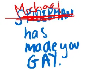 Text that says Spiderman made you gay. Spiderman is crossed out and the word Micahel is written over it.